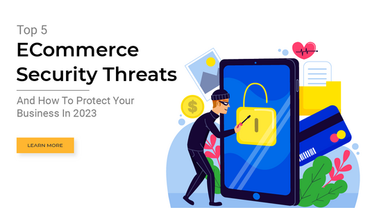 Top 5 ECommerce Security Threats And How To Protect Your Business In 2023